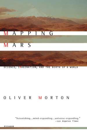 Mapping Mars: Science, Imagination, and the Birth of a World de Oliver Morton