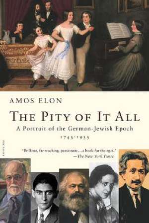 The Pity of It All: A Portrait of the German-Jewish Epoch, 1743-1933 de Amos Elon