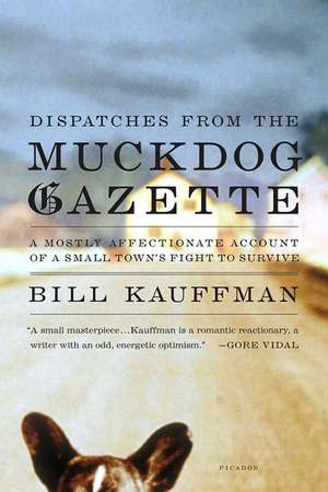 Dispatches from the Muckdog Gazette: A Mostly Affectionate Account of a Small Town's Fight to Survive de Bill Kauffman