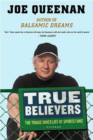 True Believers: The Tragic Inner Life of Sports Fans de Joe Queenan