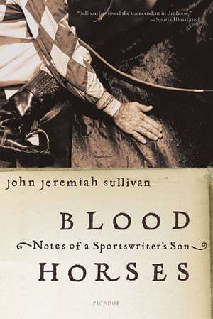 Blood Horses: Notes of a Sportswriter's Son de John Jeremiah Sullivan