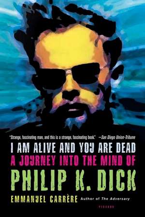 I Am Alive and You Are Dead: A Journey Into the Mind of Philip K. Dick de Emmanuel Carrere