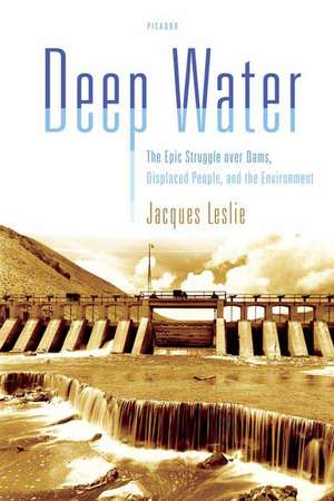 Deep Water: The Epic Struggle Over Dams, Displaced People, and the Environment de Jacques Leslie