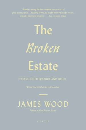 The Broken Estate: Essays on Literature and Belief de James Wood