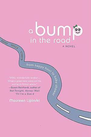 A Bump in the Road: From Happy Hour to Baby Shower de Maureen Lipinski