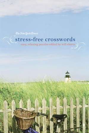 The New York Times Stress-Free Crosswords: Easy, Relaxing Puzzles de Will Shortz