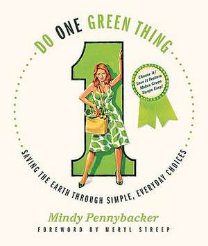 Do One Green Thing: Saving the Earth Through Simple, Everyday Choices de Mindy Pennybacker