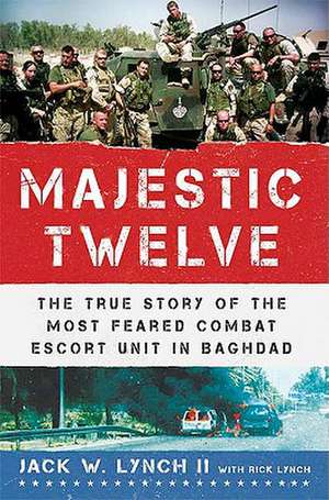 The Majestic Twelve: The True Story of the Most Feared Combat Escort Unit in Baghdad de Jack Long