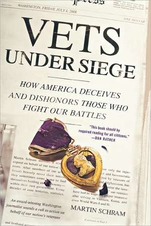 Vets Under Siege: How America Deceives and Dishonors Those Who Fight Our Battles de Martin Schram