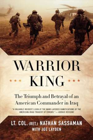 Warrior King: The Triumph and Betrayal of an American Commander in Iraq de Nathan Sassaman