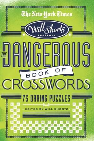 The New York Times Will Shortz Presents the Dangerous Book of Crosswords: 75 Daring Puzzles de New York Times