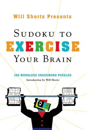 Will Shortz Presents Sudoku to Exercise Your Brain: 100 Wordless Crossword Puzzles de Will Shortz