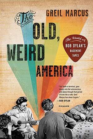 The Old, Weird America: The World of Bob Dylan's Basement Tapes de Greil Marcus