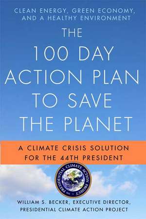 The 100 Day Action Plan to Save the Planet: A Climate Crisis Solution for the 44th President de William S. Becker