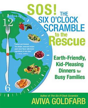 SOS! the Six O'Clock Scramble to the Rescue: Earth-Friendly, Kid-Pleasing Dinners for Busy Families de Aviva Goldfarb