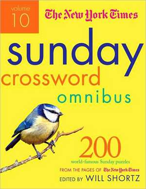 The New York Times Sunday Crossword Omnibus, Volume 10: 200 World Famous Sunday Puzzles from the Pages of the New York Times de Will Shortz