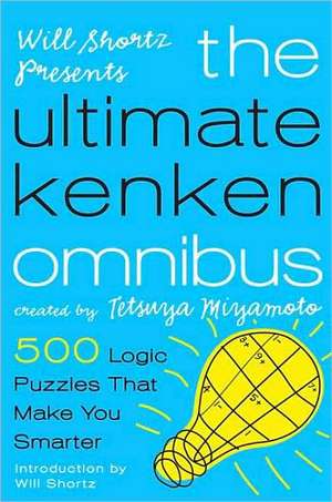 Will Shortz Presents the Ultimate Kenken Omnibus: 500 Easy to Hard Logic Puzzles That Make You Smarter de Tetsuya Miyamoto