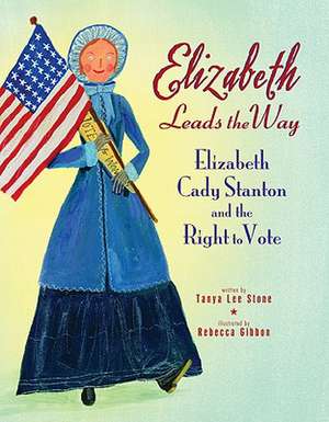 Elizabeth Leads the Way: Elizabeth Cady Stanton and the Right to Vote de Tanya Lee Stone