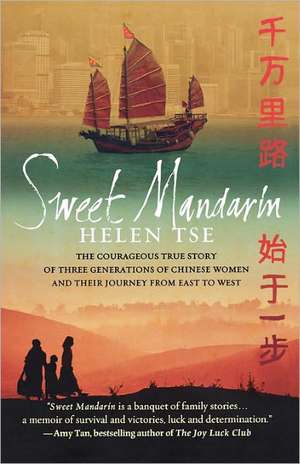 Sweet Mandarin: The Courageous True Story of Three Generations of Chinese Women and Their Journey from East to West de Helen Tse