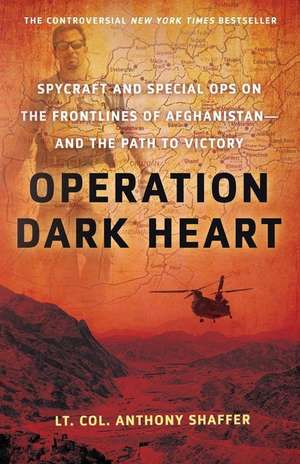 Operation Dark Heart: Spycraft and Special Ops on the Frontlines of Afghanistan---And the Path to Victory de Anthony Shaffer