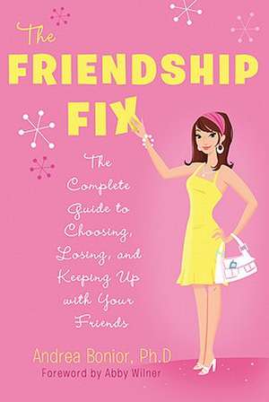 The Friendship Fix: The Complete Guide to Choosing, Losing, and Keeping Up with Your Friends de Andrea Bonior