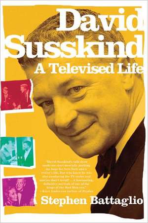 David Susskind: A Televised Life de Stephen Battaglio