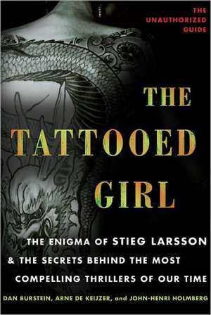 The Tattooed Girl: The Enigma of Stieg Larsson and the Secrets Behind the Most Compelling Thrillers of Our Time de Dan Burstein