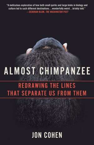 Almost Chimpanzee: Redrawing the Lines That Separate Us from Them de Jon Cohen