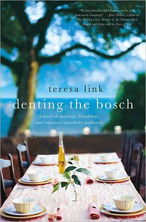 Denting the Bosch: A Novel of Marriage, Friendship, and Expensive Household Appliances de Teresa Link