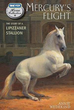 Mercury's Flight: The Story of a Lipizzaner Stallion de Annie Wedekind