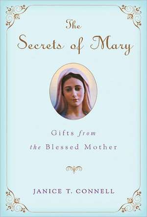 The Secrets of Mary: Gifts from the Blessed Mother de Janice T. Connell