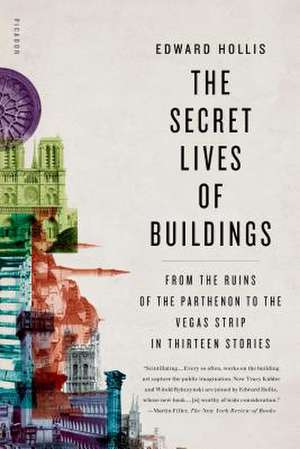 The Secret Lives of Buildings: From the Ruins of the Parthenon to the Vegas Strip in Thirteen Stories de Edward Hollis