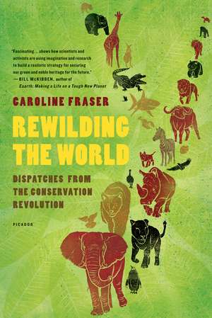 Rewilding the World: Dispatches from the Conservation Revolution de Caroline Fraser