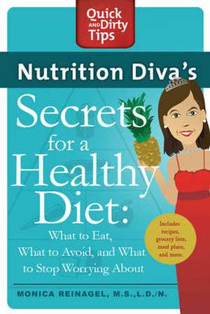 Nutrition Diva's Secrets for a Healthy Diet: What to Eat, What to Avoid, and What to Stop Worrying about de Monica Reinagel