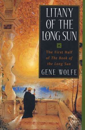 Litany of the Long Sun: The First Half of 'The Book of the Long Sun' de Gene Wolfe