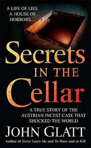 Secrets in the Cellar: The True Story of the Austrian Incest Case That Shocked the World de John Glatt