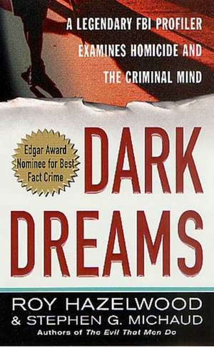 Dark Dreams: A Legendary FBI Profiler Examines Homicide and the Criminal Mind de Roy Hazelwood