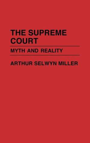 The Supreme Court: Myth and Reality de Arthur S. Miller