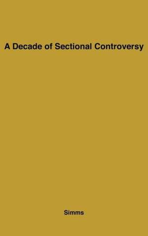 A Decade of Sectional Controversy, 1851-1861 de Henry Harrison Simms