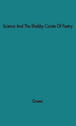 Science and the Shabby Cruate of Poetry: Essays about the Two Cultures de Martin Burgess Green