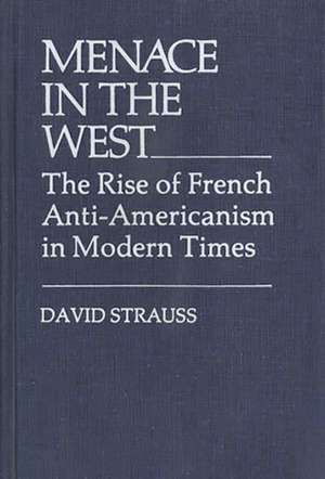 Menace in the West: The Rise of French Anti$americanism in Modern Times de David Strauss