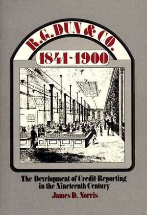 R.G. Dun & Co., 1841$1900: The Development of Credit$reporting in the Nineteenth Century de James D. Norris