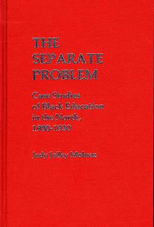 The Separate Problem: Case Studies of Black Education in the North, 1900-1930 de Judy Jolley Mohraz