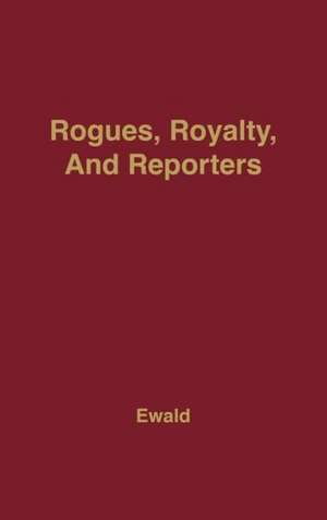 Rogues, Royalty and Reporters: The Age of Queen Anne Through Its Newspapers de William Bragg Ewald