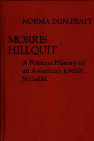 Morris Hillquit: A Political History of an American Jewish Socialist de Norma Fain Pratt