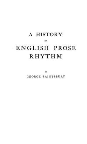 A History of English Prose Rhythm de George Saintsbury