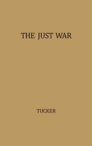 The Just War: A Study in Contemporary American Doctrine de Robert W. Tucker