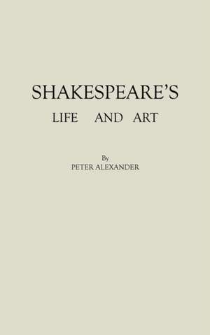 Shakespeare's Life and Art de Peter Alexander