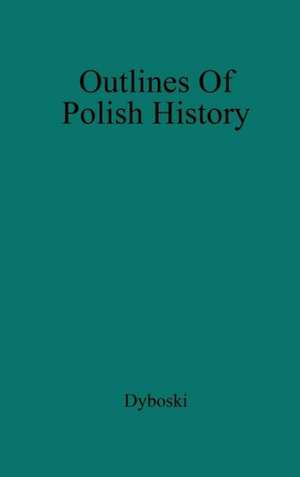 Outlines of Polish History de Roman Dyboski