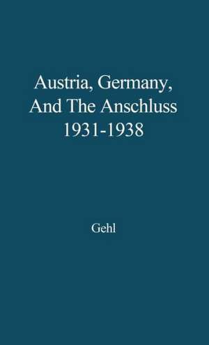 Austria, Germany, and the Anschluss, 1931-1938. de Jurgen Gehl